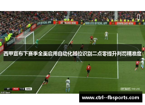 西甲宣布下赛季全面启用自动化越位识别二点零提升判罚精准度